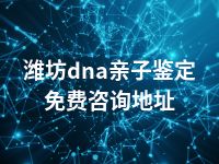 潍坊dna亲子鉴定免费咨询地址