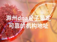 滁州dna亲子鉴定可靠的机构地址