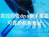 克拉玛依dna亲子鉴定可靠的机构地址