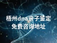 梧州dna亲子鉴定免费咨询地址