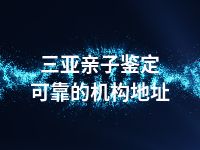 三亚亲子鉴定可靠的机构地址