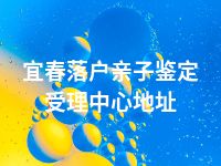 宜春落户亲子鉴定受理中心地址