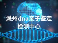 滁州dna亲子鉴定检测中心