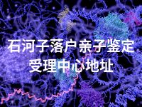 石河子落户亲子鉴定受理中心地址