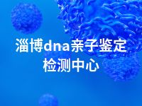 淄博dna亲子鉴定检测中心