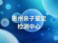 惠州亲子鉴定检测中心