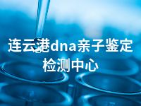 连云港dna亲子鉴定检测中心