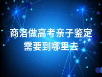 商洛做高考亲子鉴定需要到哪里去