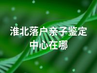 淮北落户亲子鉴定中心在哪