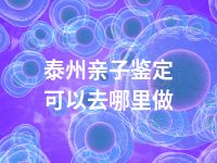 泰州亲子鉴定可以去哪里做